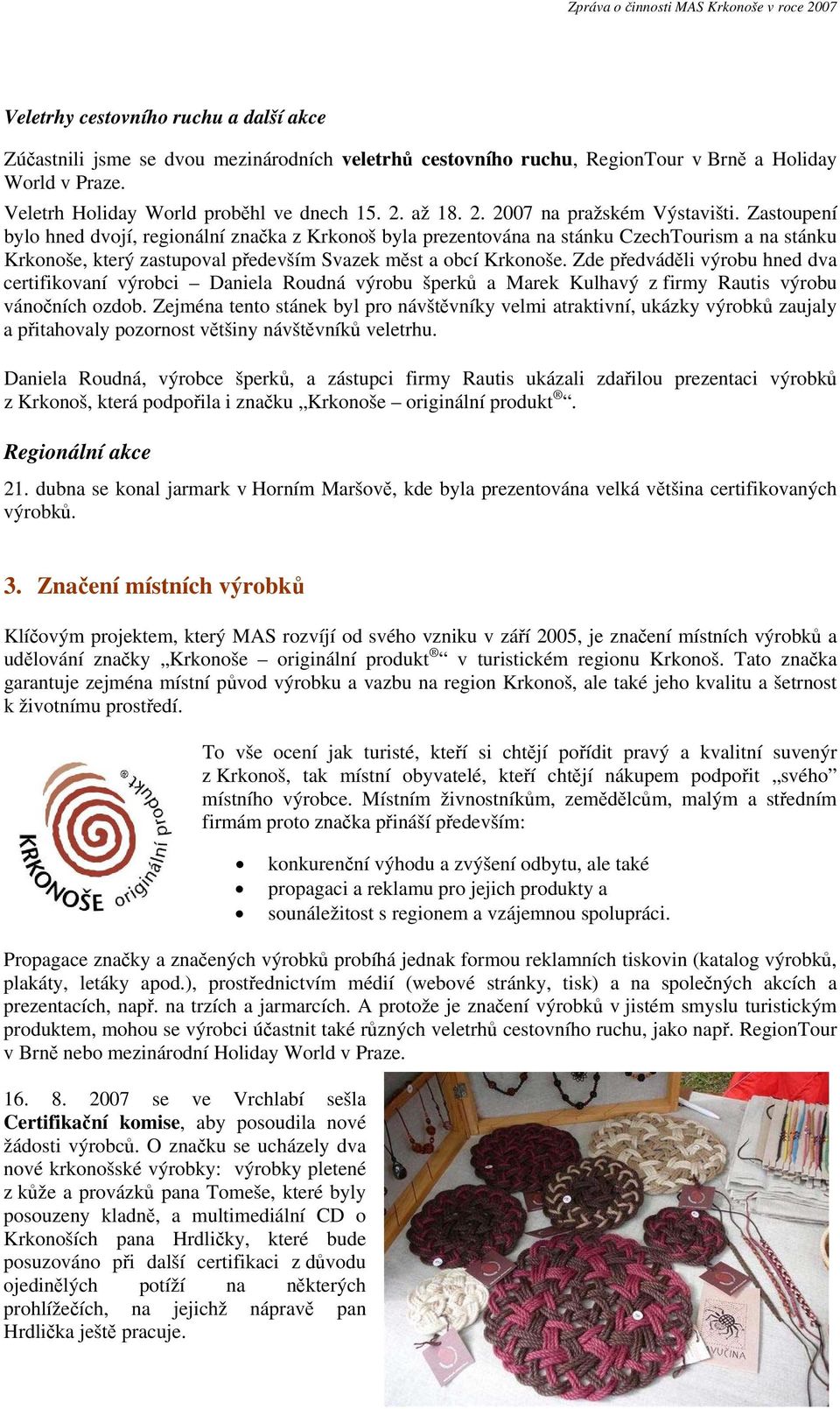 Zastoupení bylo hned dvojí, regionální značka z Krkonoš byla prezentována na stánku CzechTourism a na stánku Krkonoše, který zastupoval především Svazek měst a obcí Krkonoše.