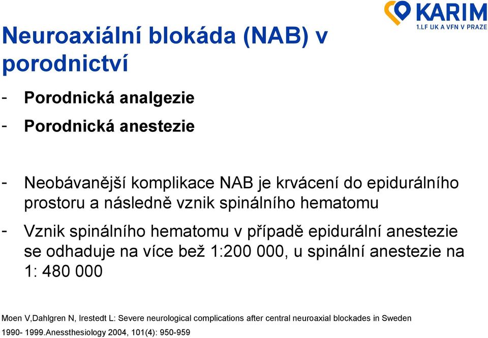 anestezie se odhaduje na více bež 1:200 000, u spinální anestezie na 1: 480 000 Moen V,Dahlgren N, Irestedt L: Severe