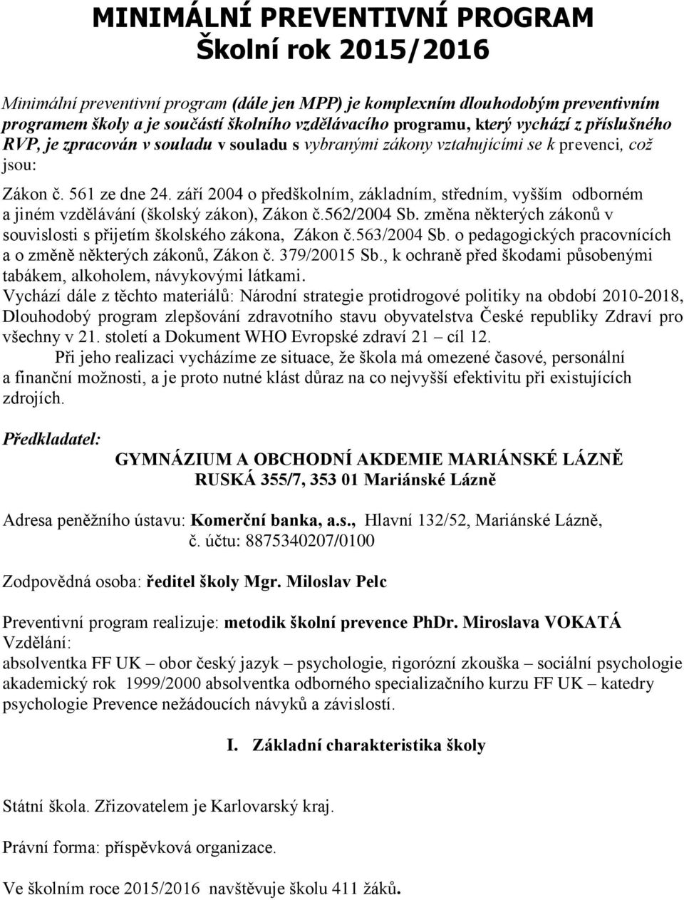 září 2004 o předškolním, základním, středním, vyšším odborném a jiném vzdělávání (školský zákon), Zákon č.562/2004 Sb. změna některých zákonů v souvislosti s přijetím školského zákona, Zákon č.