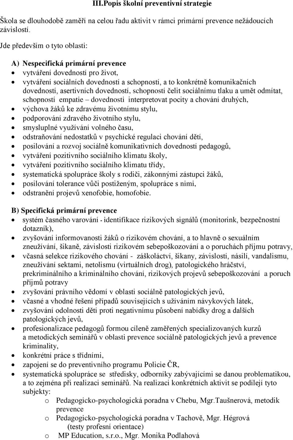 dovedností, schopností čelit sociálnímu tlaku a umět odmítat, schopností empatie dovednosti interpretovat pocity a chování druhých, výchova žáků ke zdravému životnímu stylu, podporování zdravého