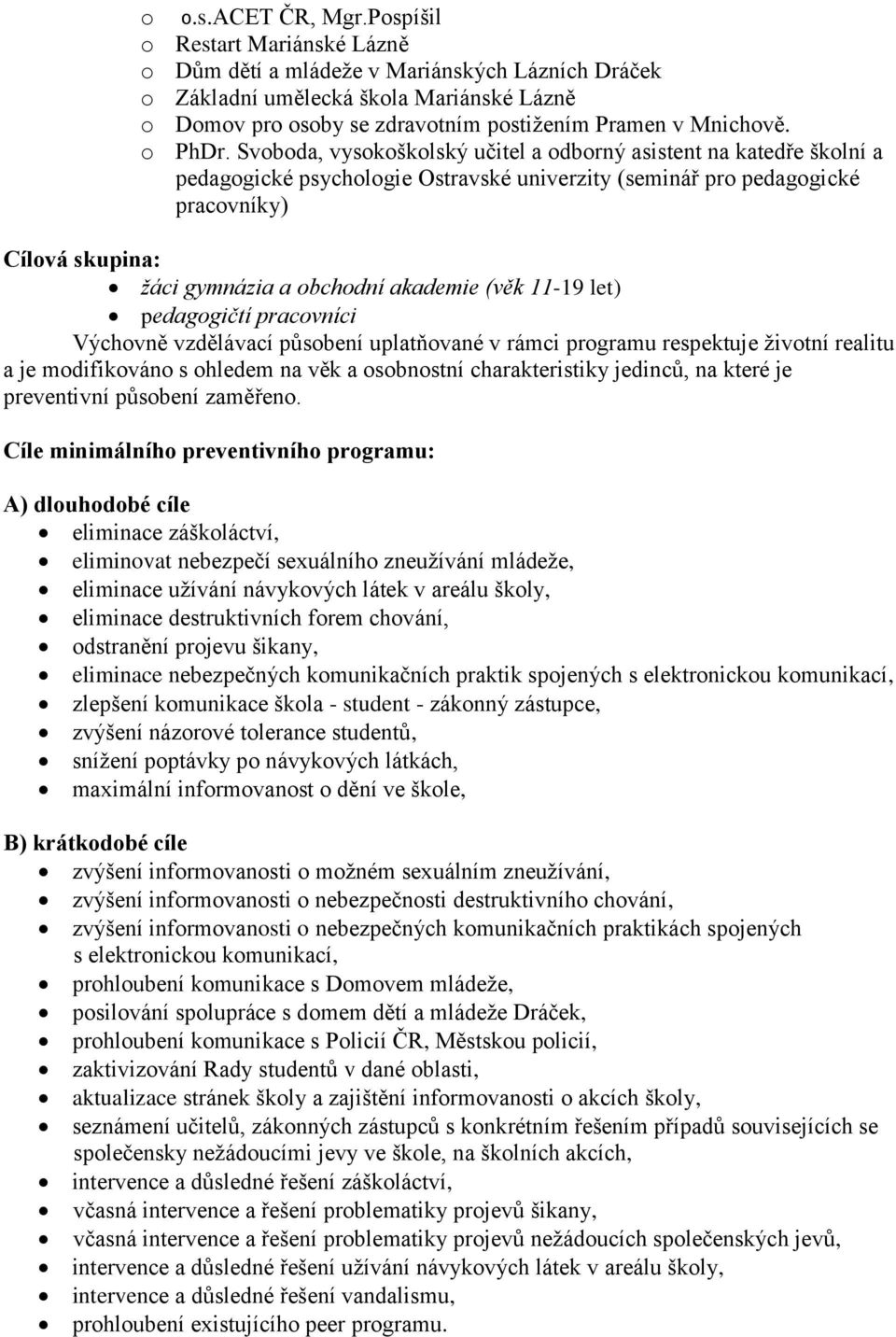 Svoboda, vysokoškolský učitel a odborný asistent na katedře školní a pedagogické psychologie Ostravské univerzity (seminář pro pedagogické pracovníky) Cílová skupina: žáci gymnázia a obchodní