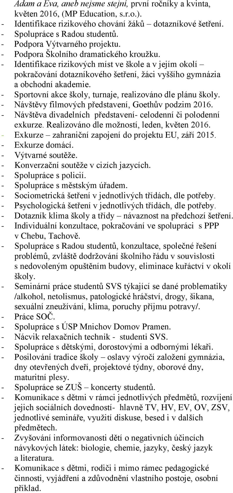 - Identifikace rizikových míst ve škole a v jejím okolí pokračování dotazníkového šetření, žáci vyššího gymnázia a obchodní akademie. - Sportovní akce školy, turnaje, realizováno dle plánu školy.