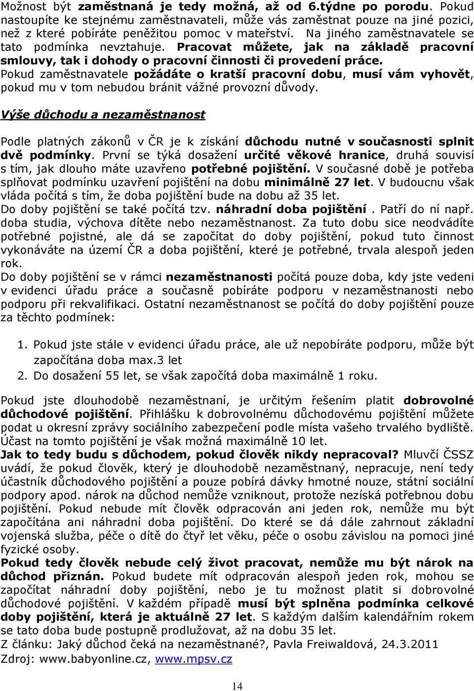 Pokud zaměstnavatele požádáte o kratší pracovní dobu, musí vám vyhovět, pokud mu v tom nebudou bránit vážné provozní důvody.