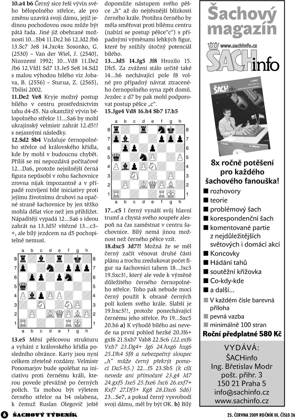 (2565), Tbilisi 2002. 11.De2 Ve8 Kryje možný postup bílého v centru prostřednictvím tahu d4-d5. Na okamžitý vývin bělopolného střelce 11 Sa6 by mohl ukrajinský velmistr zahrát 12.d5!? s nejasnými následky.