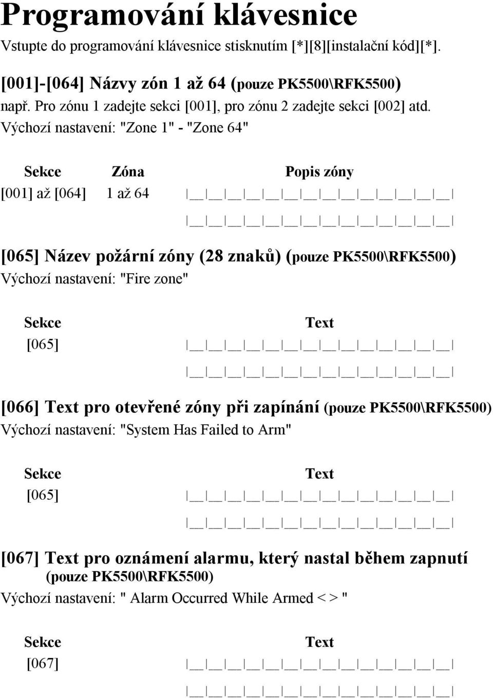 Výchozí nastavení: "Zone 1" - "Zone 64" Sekce Zóna Popis zóny [001] až [064] 1 až 64 [065] Název požární zóny (28 znaků) (pouze PK5500\RFK5500) Výchozí nastavení: "Fire