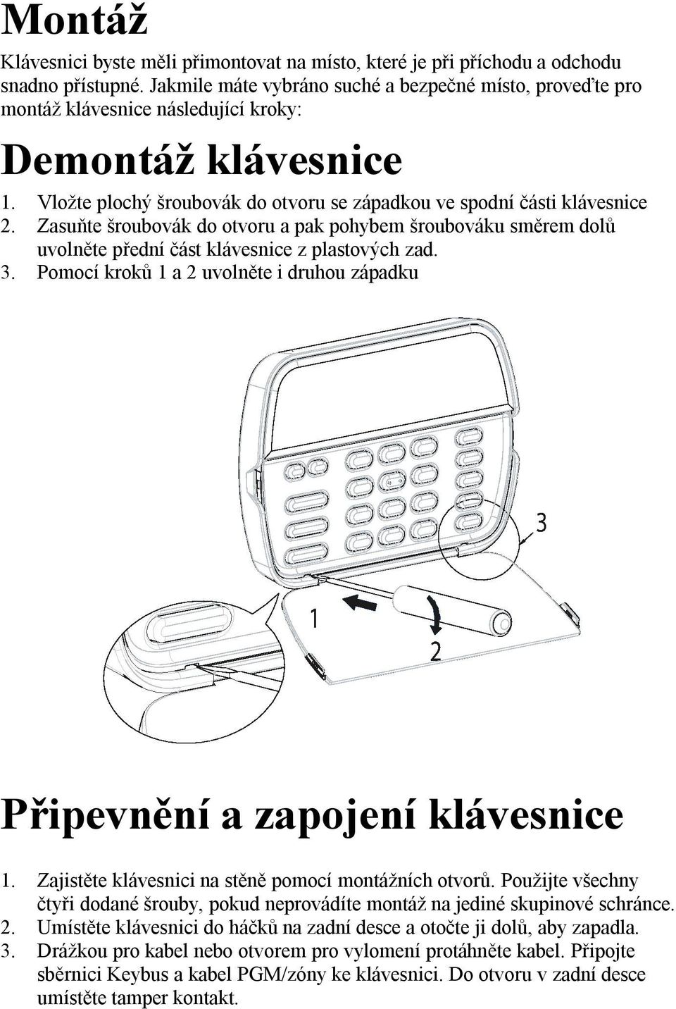 Zasuňte šroubovák do otvoru a pak pohybem šroubováku směrem dolů uvolněte přední část klávesnice z plastových zad. 3. Pomocí kroků 1 a 2 uvolněte i druhou západku Připevnění a zapojení klávesnice 1.