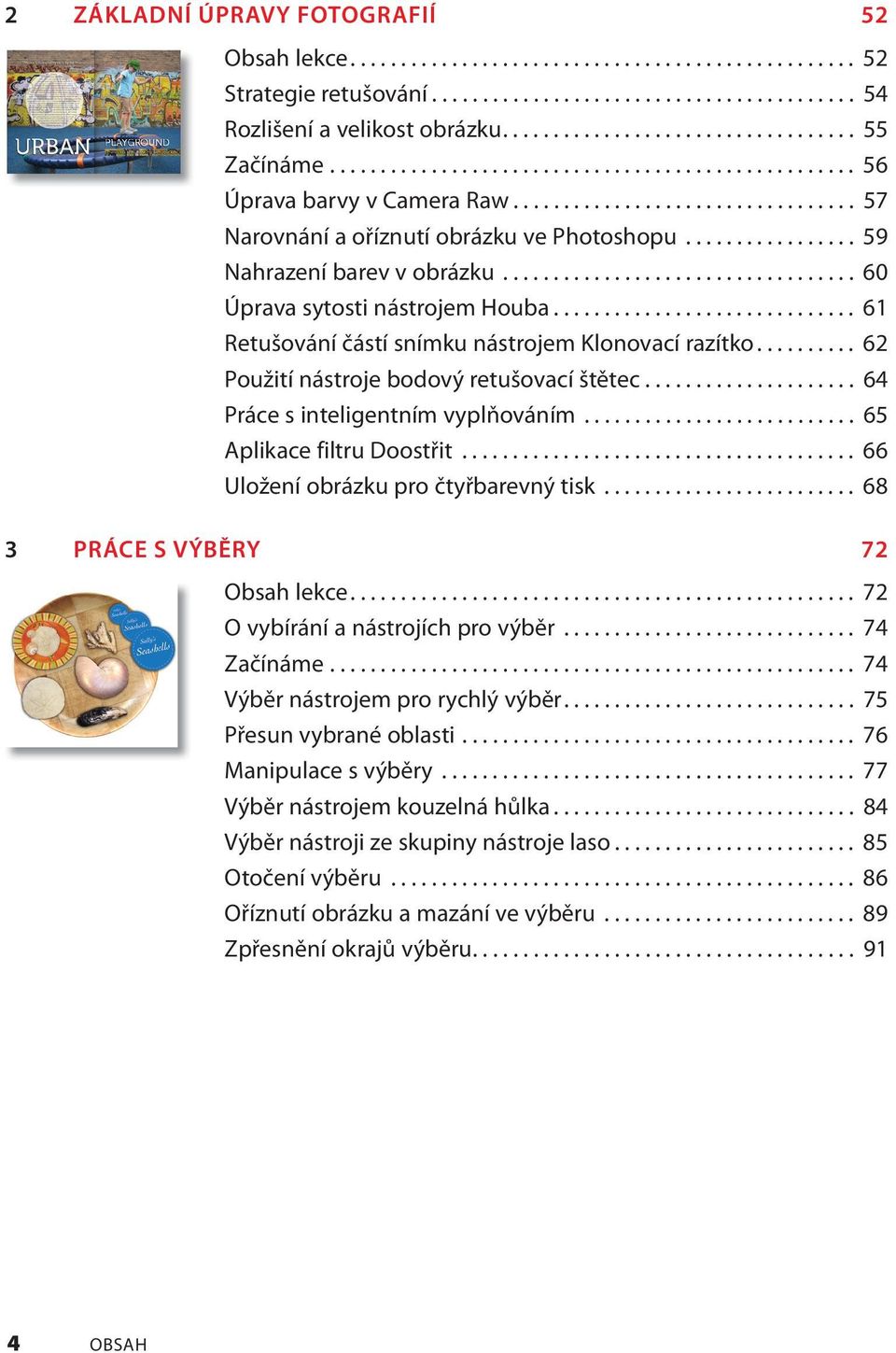 ................ 59 Nahrazení barev v obrázku................................... 60 Úprava sytosti nástrojem Houba.............................. 61 Retušování částí snímku nástrojem Klonovací razítko.