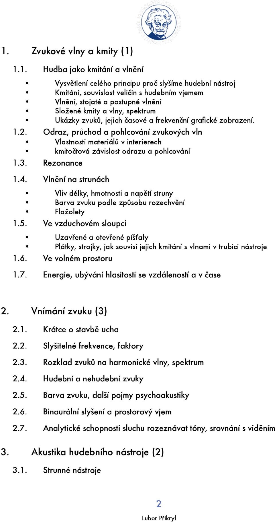 Odraz, průchod a pohlcování zvukových vln Vlastnosti materiálů v interierech kmitočtová závislost odrazu a pohlcování 1.3. Rezonance 1.4.