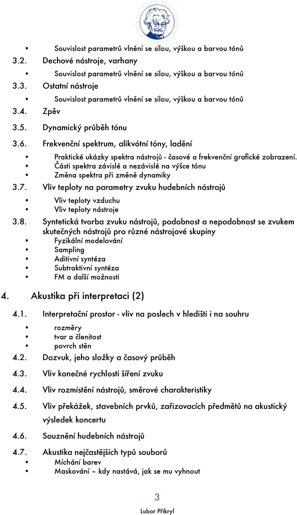 Části spektra závislé a nezávislé na výšce tónu Změna spektra při změně dynamiky 3.7. Vliv teploty na parametry zvuku hudebních nástrojů Vliv teploty vzduchu Vliv teploty nástroje 3.8.