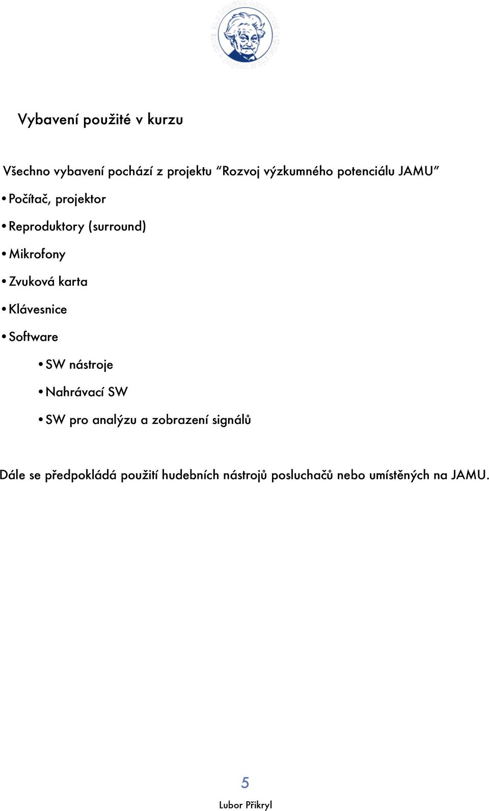 karta Klávesnice Software SW nástroje Nahrávací SW SW pro analýzu a zobrazení