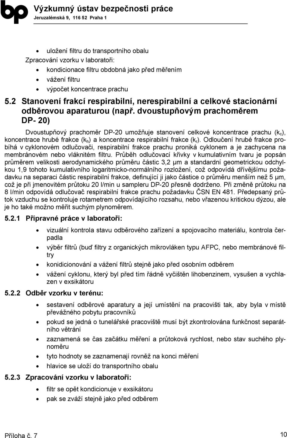 dvoustupňovým prachoměrem DP- 20) Dvoustupňový prachoměr DP-20 umožňuje stanovení celkové koncentrace prachu (k c ), koncentrace hrubé frakce (k h ) a koncentrace respirabilní frakce (k r ).