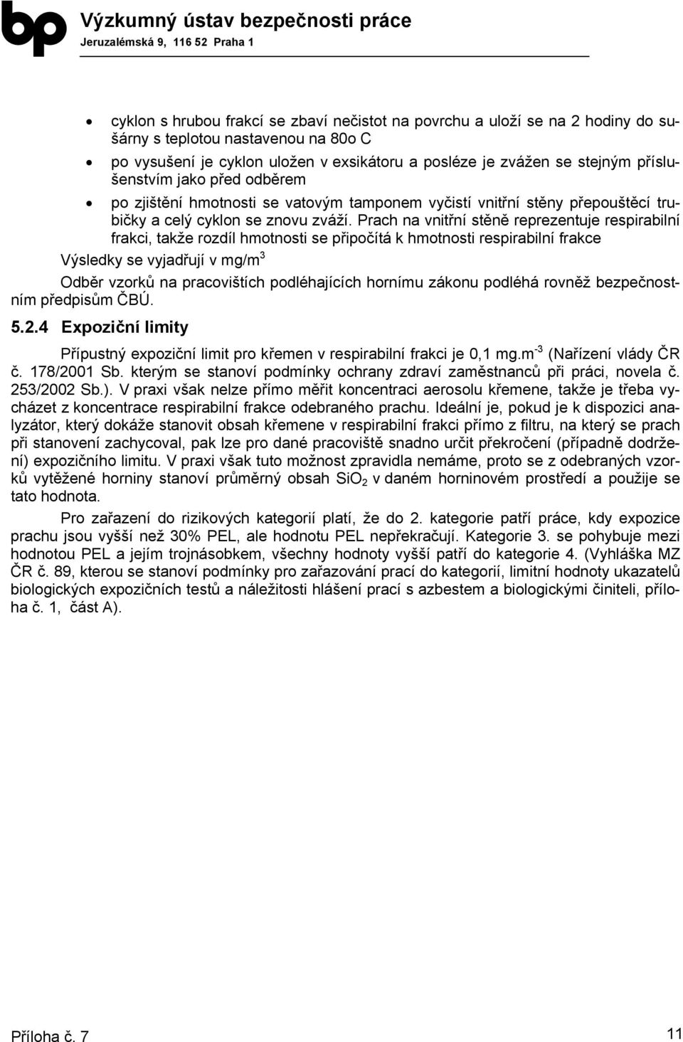 Prach na vnitřní stěně reprezentuje respirabilní frakci, takže rozdíl hmotnosti se připočítá k hmotnosti respirabilní frakce Výsledky se vyjadřují v mg/m 3 Odběr vzorků na pracovištích podléhajících