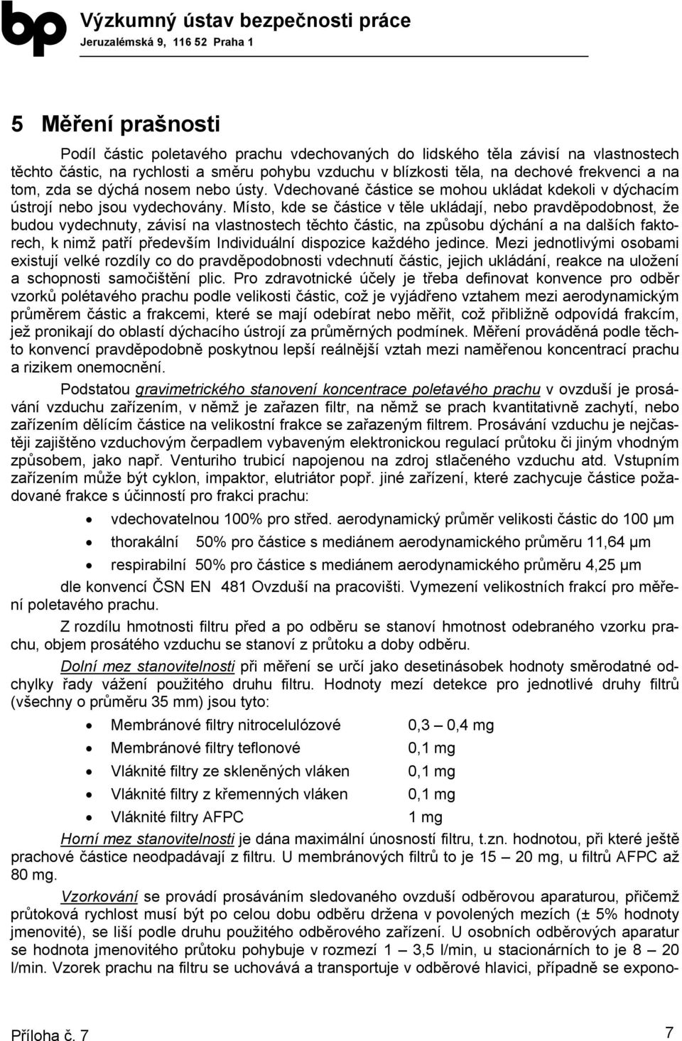 Místo, kde se částice v těle ukládají, nebo pravděpodobnost, že budou vydechnuty, závisí na vlastnostech těchto částic, na způsobu dýchání a na dalších faktorech, k nimž patří především Individuální