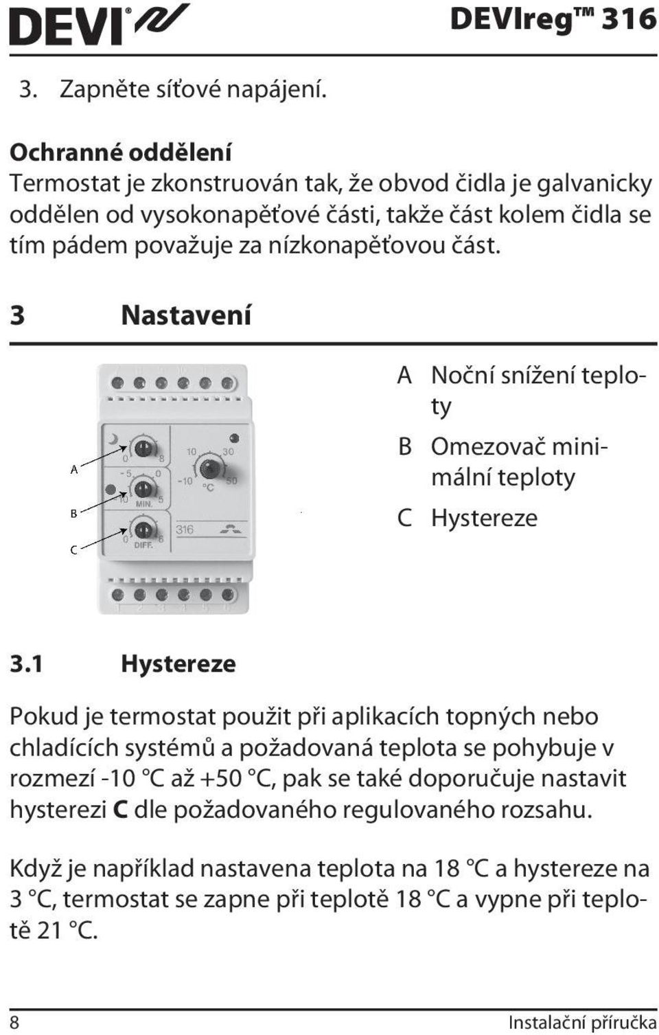 nízkonapěťovou část. 3 Nastavení A B C Noční snížení teploty Omezovač minimální teploty Hystereze 3.