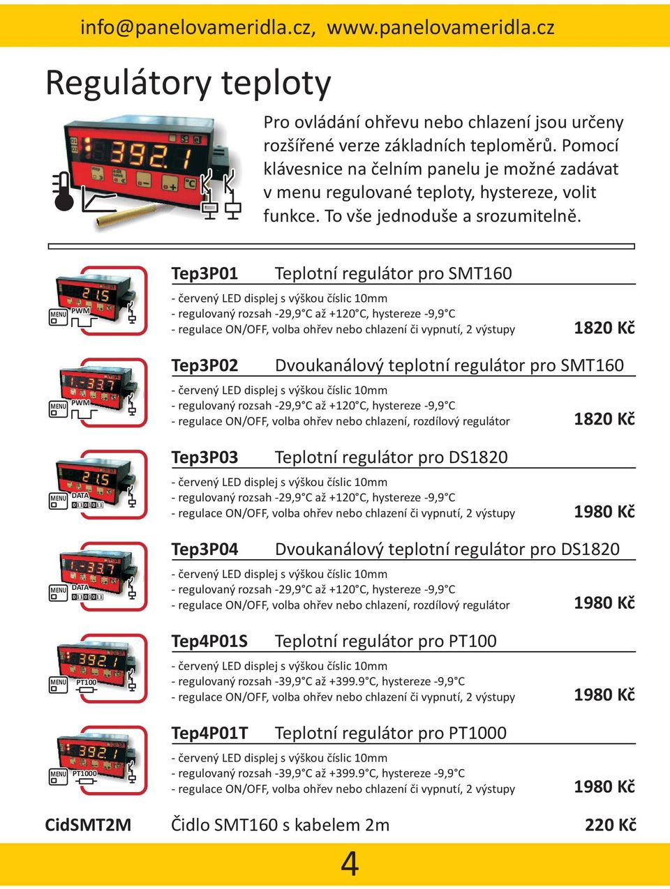 MENU PWM MENU PWM Tep3P01 Teplotní regulátor pro SMT160 - regulovaný rozsah -29,9 C až +120 C, hystereze -9,9 C - regulace ON/OFF, volba ohøev nebo chlazení èi vypnutí, 2 výstupy 1820 Kè Tep3P02