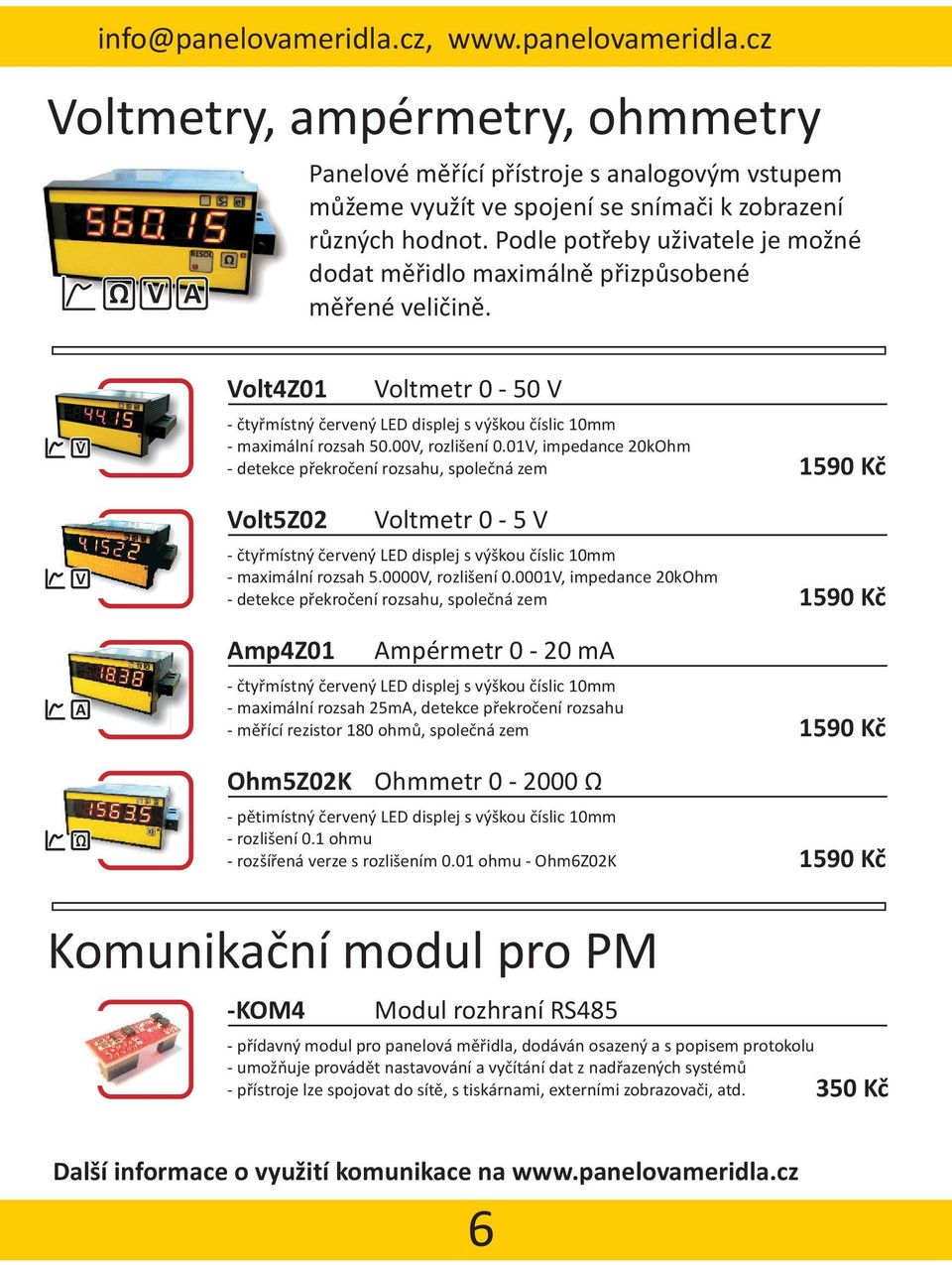 00V, rozlišení 0.01V, impedance 20kOhm - detekce pøekroèení rozsahu, spoleèná zem 1590 Kè Volt5Z02 Voltmetr 0-5 V - ètyømístný èervený LED displej s výškou èíslic 10mm - maximální rozsah 5.