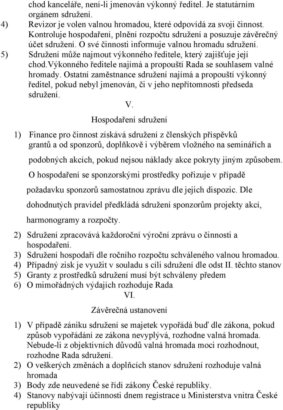 5) Sdruţení můţe najmout výkonného ředitele, který zajišťuje její chod.výkonného ředitele najímá a propouští Rada se souhlasem valné hromady.