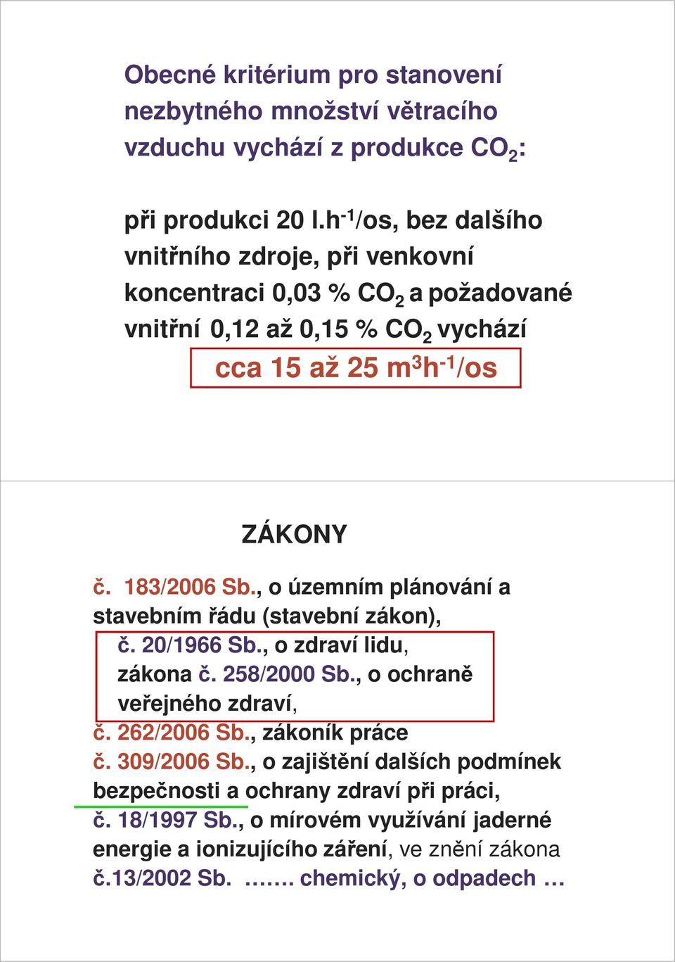 183/2006 Sb., o územním plánování a stavebním řádu (stavební zákon), č. 20/1966 Sb., o zdraví lidu, zákona č. 258/2000 Sb., o ochraně veřejného zdraví, č. 262/2006 Sb.