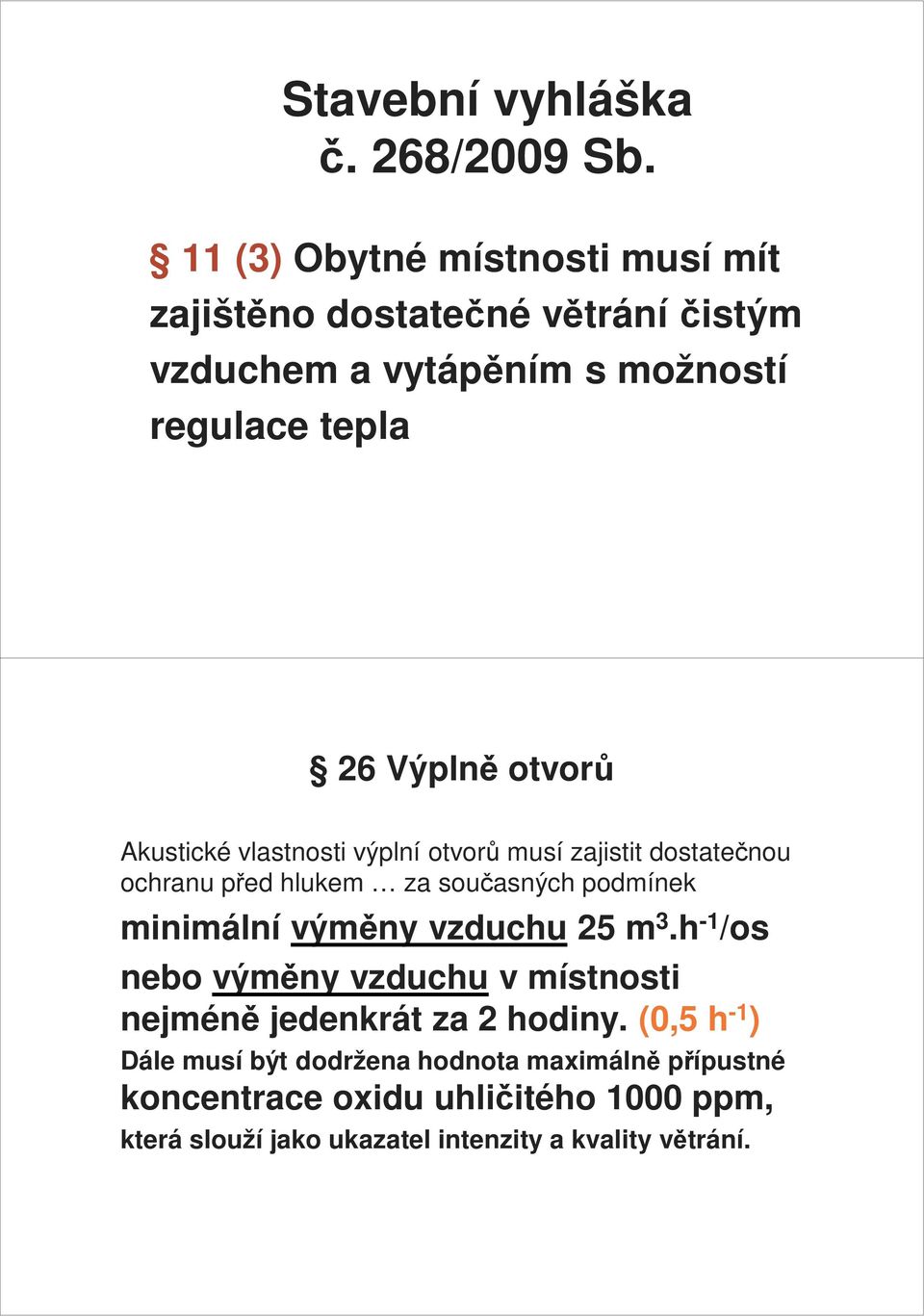 Akustické vlastnosti výplní otvorů musí zajistit dostatečnou ochranu před hlukem za současných podmínek minimální výměny vzduchu 25