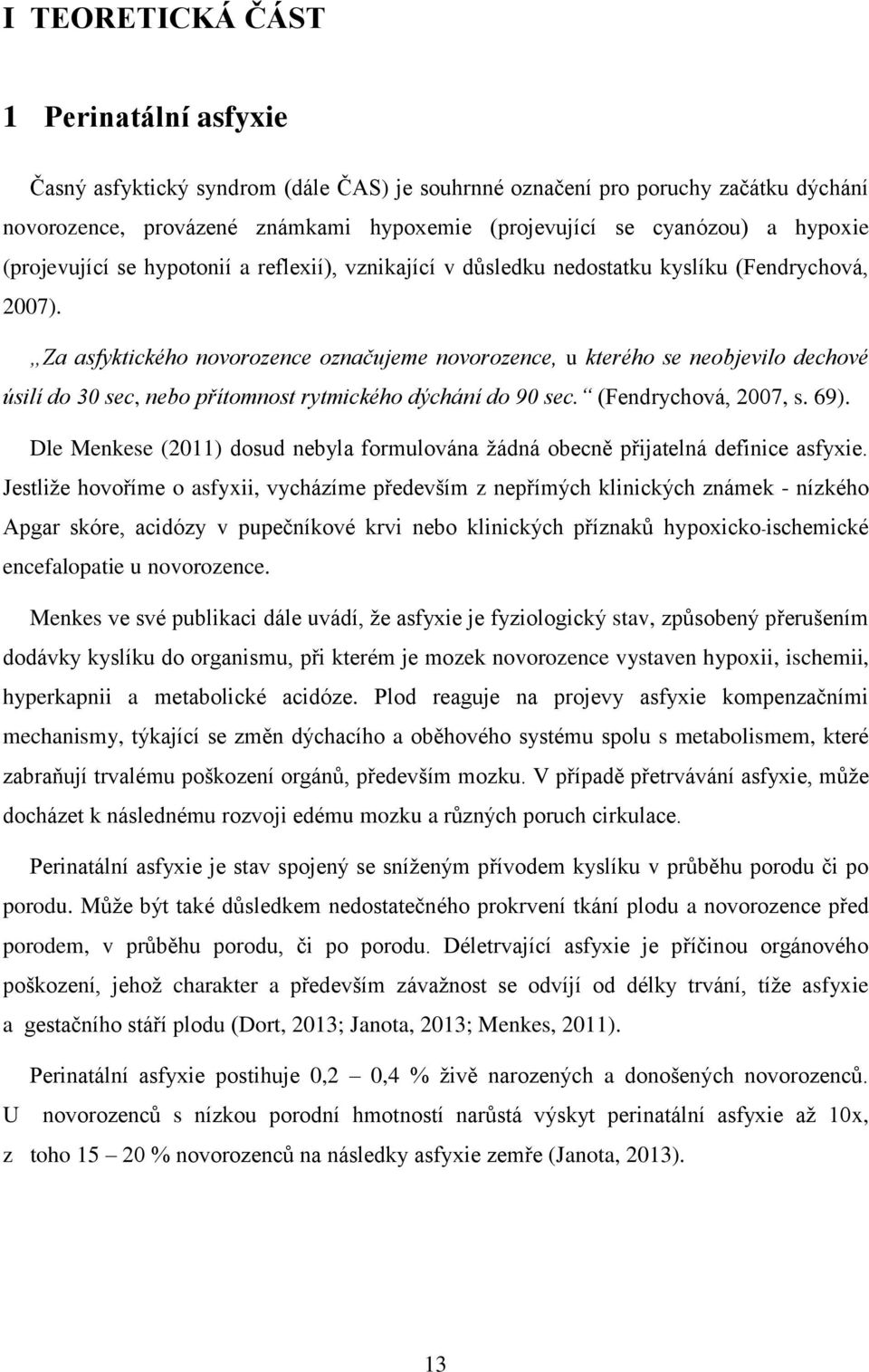 Za asfyktického novorozence označujeme novorozence, u kterého se neobjevilo dechové úsilí do 30 sec, nebo přítomnost rytmického dýchání do 90 sec. (Fendrychová, 2007, s. 69).