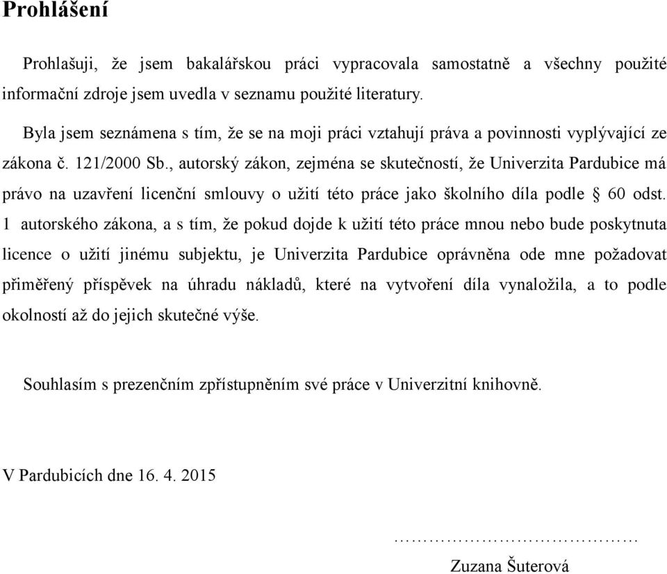 , autorský zákon, zejména se skutečností, ţe Univerzita Pardubice má právo na uzavření licenční smlouvy o uţití této práce jako školního díla podle 60 odst.