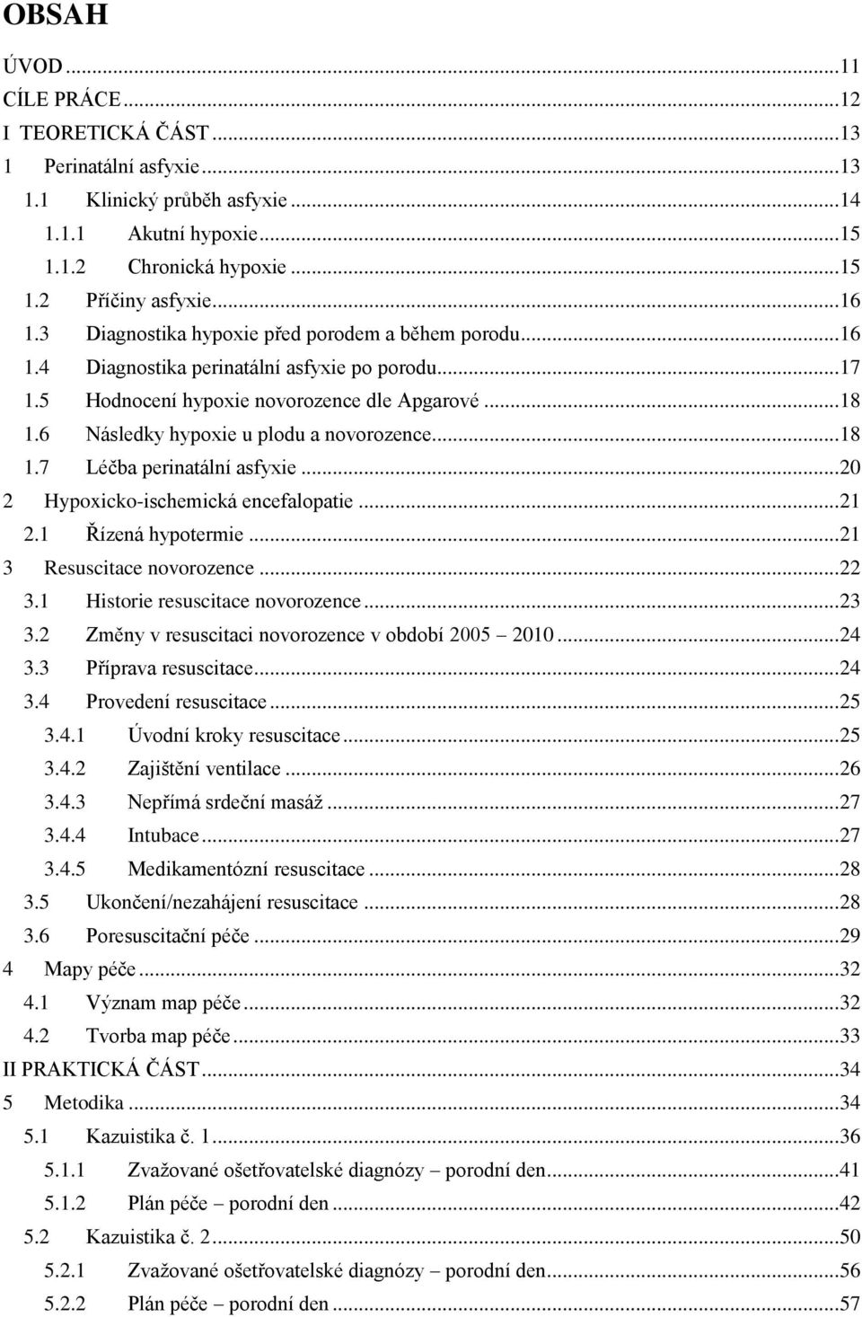 6 Následky hypoxie u plodu a novorozence... 18 1.7 Léčba perinatální asfyxie... 20 2 Hypoxicko-ischemická encefalopatie... 21 2.1 Řízená hypotermie... 21 3 Resuscitace novorozence... 22 3.