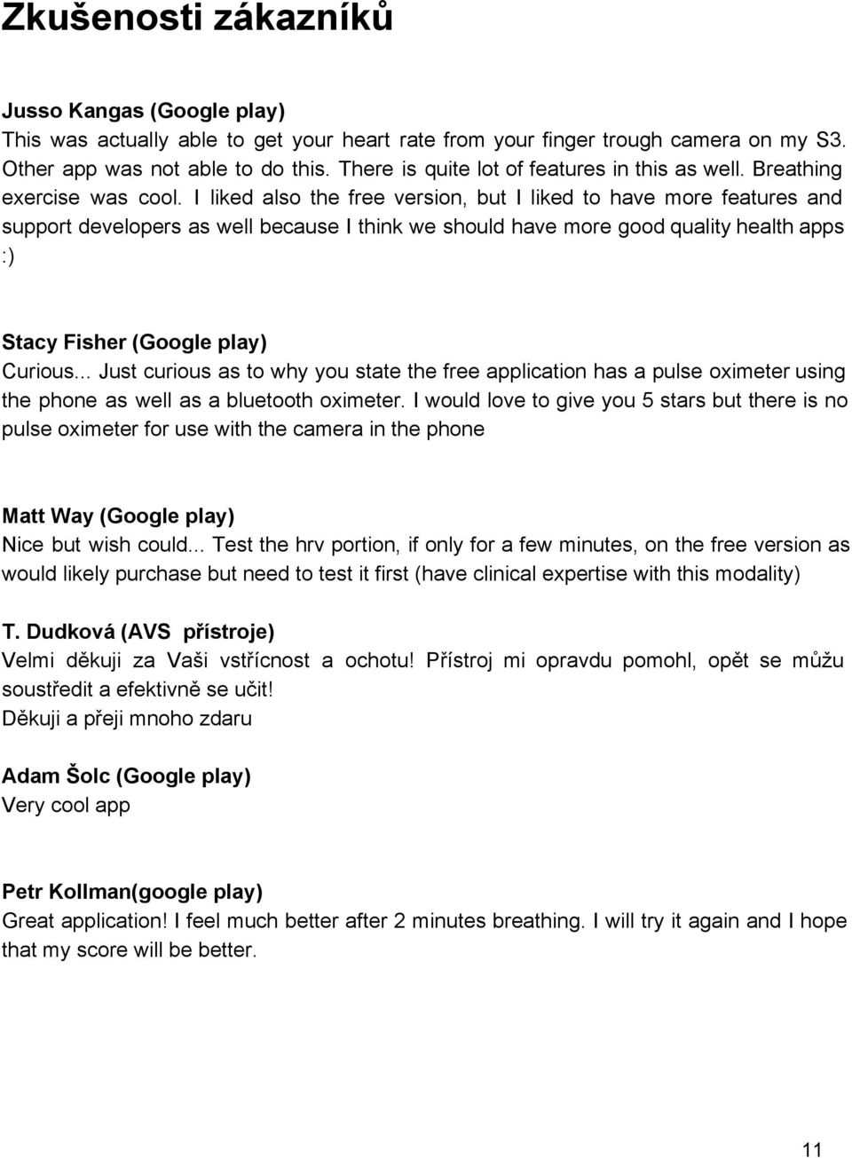 I liked also the free version, but I liked to have more features and support developers as well because I think we should have more good quality health apps :) Stacy Fisher (Google play) Curious.