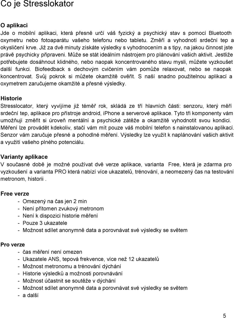 Může se stát ideálním nástrojem pro plánování vašich aktivit. Jestliže potřebujete dosáhnout klidného, nebo naopak koncentrovaného stavu mysli, můžete vyzkoušet další funkci.