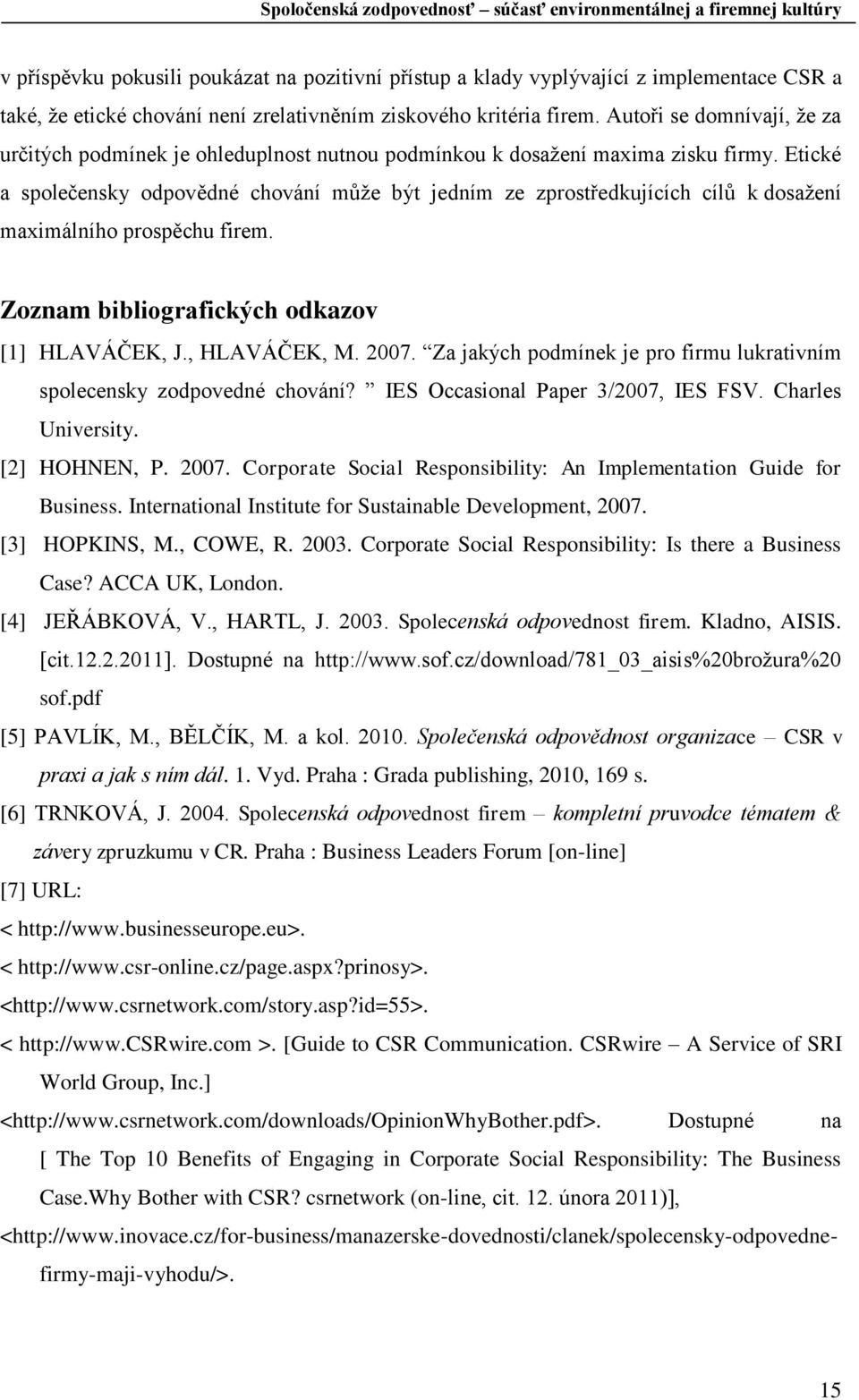 Etické a společensky odpovědné chování může být jedním ze zprostředkujících cílů k dosažení maximálního prospěchu firem. Zoznam bibliografických odkazov [1] HLAVÁČEK, J., HLAVÁČEK, M. 2007.