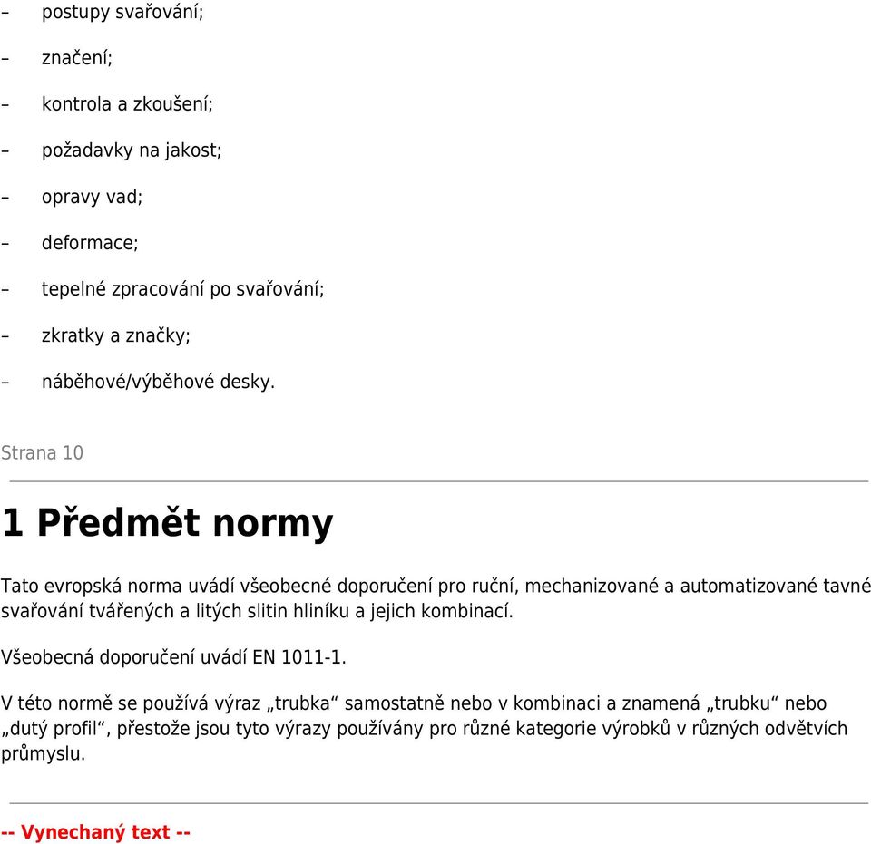 Strana 10 1 Předmět normy Tato evropská norma uvádí všeobecné doporučení pro ruční, mechanizované a automatizované tavné svařování tvářených a litých