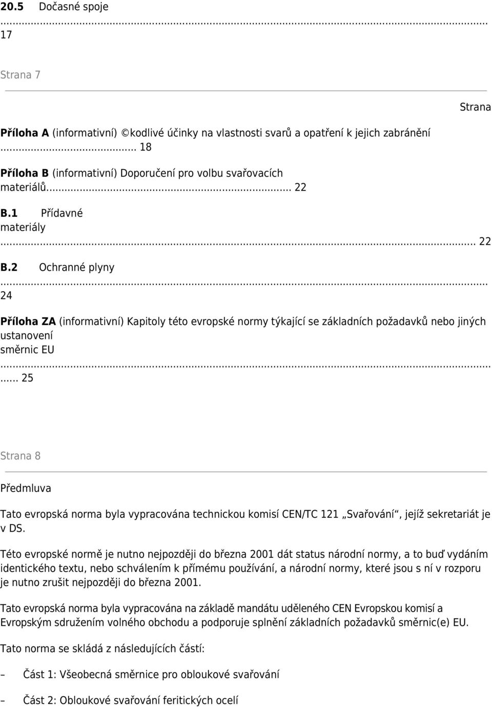 .. 25 Strana 8 Předmluva Tato evropská norma byla vypracována technickou komisí CEN/TC 121 Svařování, jejíž sekretariát je v DS.