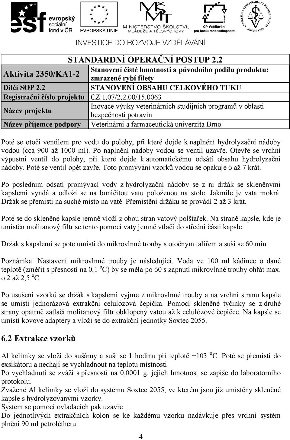 Po posledním odsátí promývací vody z hydrolyzační nádoby se z ní držák se skleněnými kapslemi vyndá a odloží se na buničitou vatu položenou na stole. Jakmile je vata mokrá.