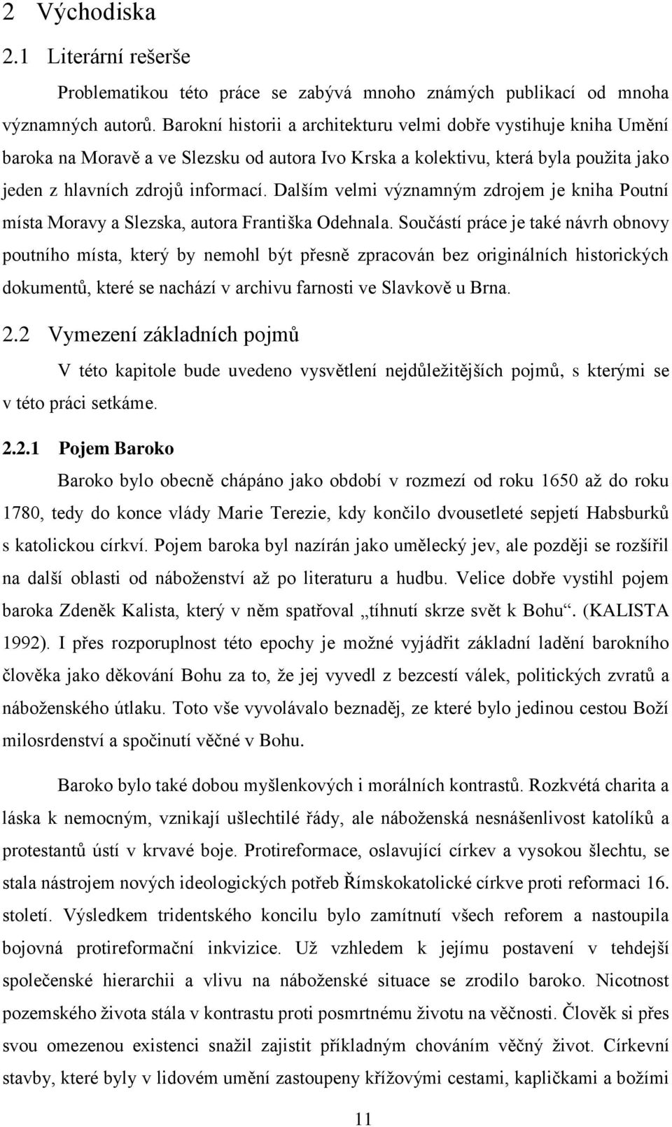 Dalším velmi významným zdrojem je kniha Poutní místa Moravy a Slezska, autora Františka Odehnala.