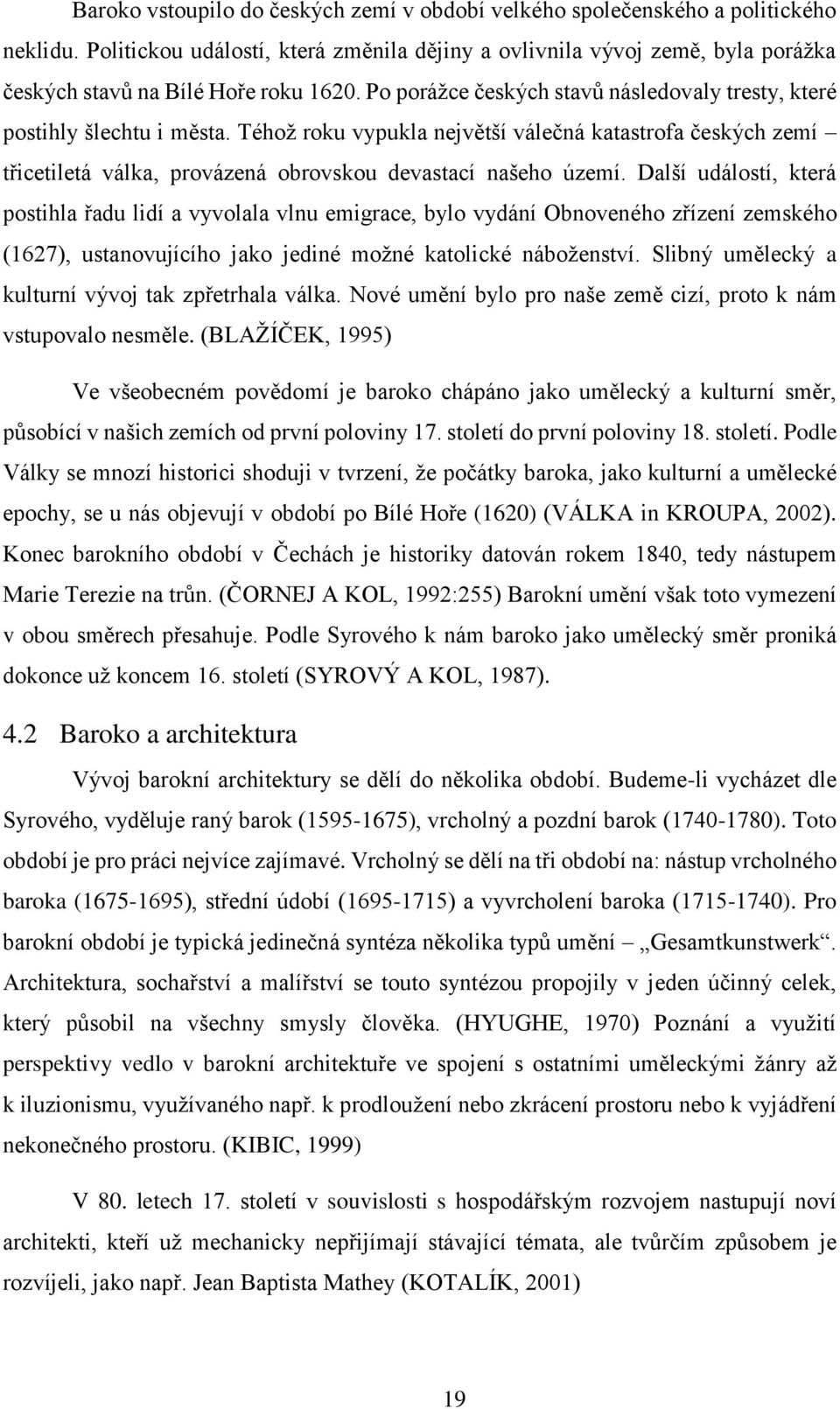 Téhož roku vypukla největší válečná katastrofa českých zemí třicetiletá válka, provázená obrovskou devastací našeho území.