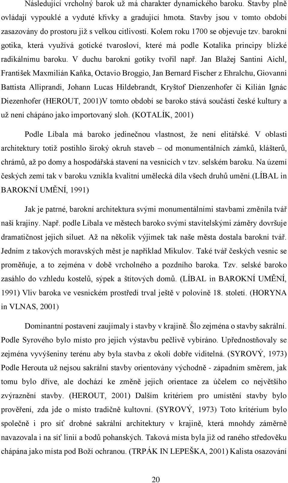 barokní gotika, která využívá gotické tvarosloví, které má podle Kotalíka principy blízké radikálnímu baroku. V duchu barokní gotiky tvořil např.