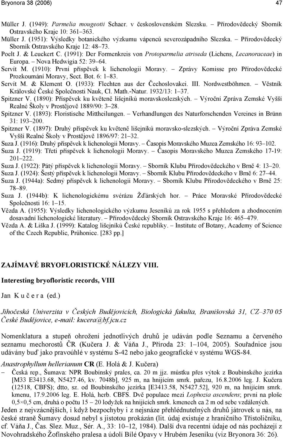 (1910): První příspěvek k lichenologii Moravy. Zprávy Komisse pro Přírodovědecké Prozkoumání Moravy, Sect. Bot. 6: 1 83. Servít M. & Klement O. (1933): Flechten aus der Čechoslovakei. III.