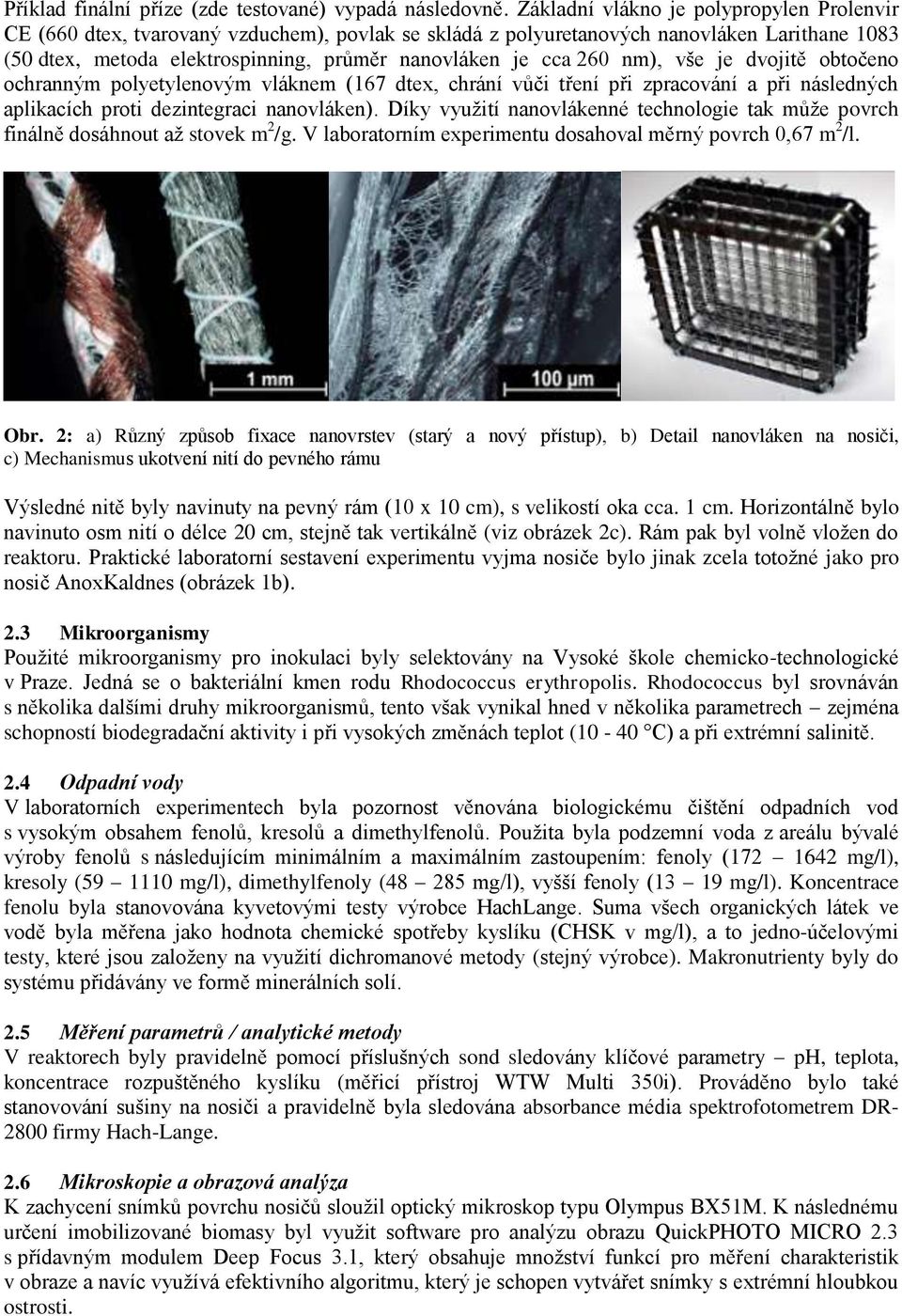 260 nm), vše je dvojitě obtočeno ochranným polyetylenovým vláknem (167 dtex, chrání vůči tření při zpracování a při následných aplikacích proti dezintegraci nanovláken).