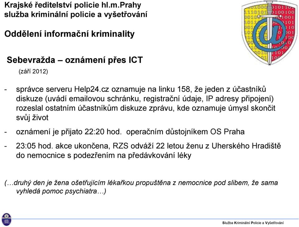 účastníkům diskuze zprávu, kde oznamuje úmysl skončit svůj život - oznámení je přijato 22:20 hod. operačním důstojníkem OS Praha - 23:05 hod.