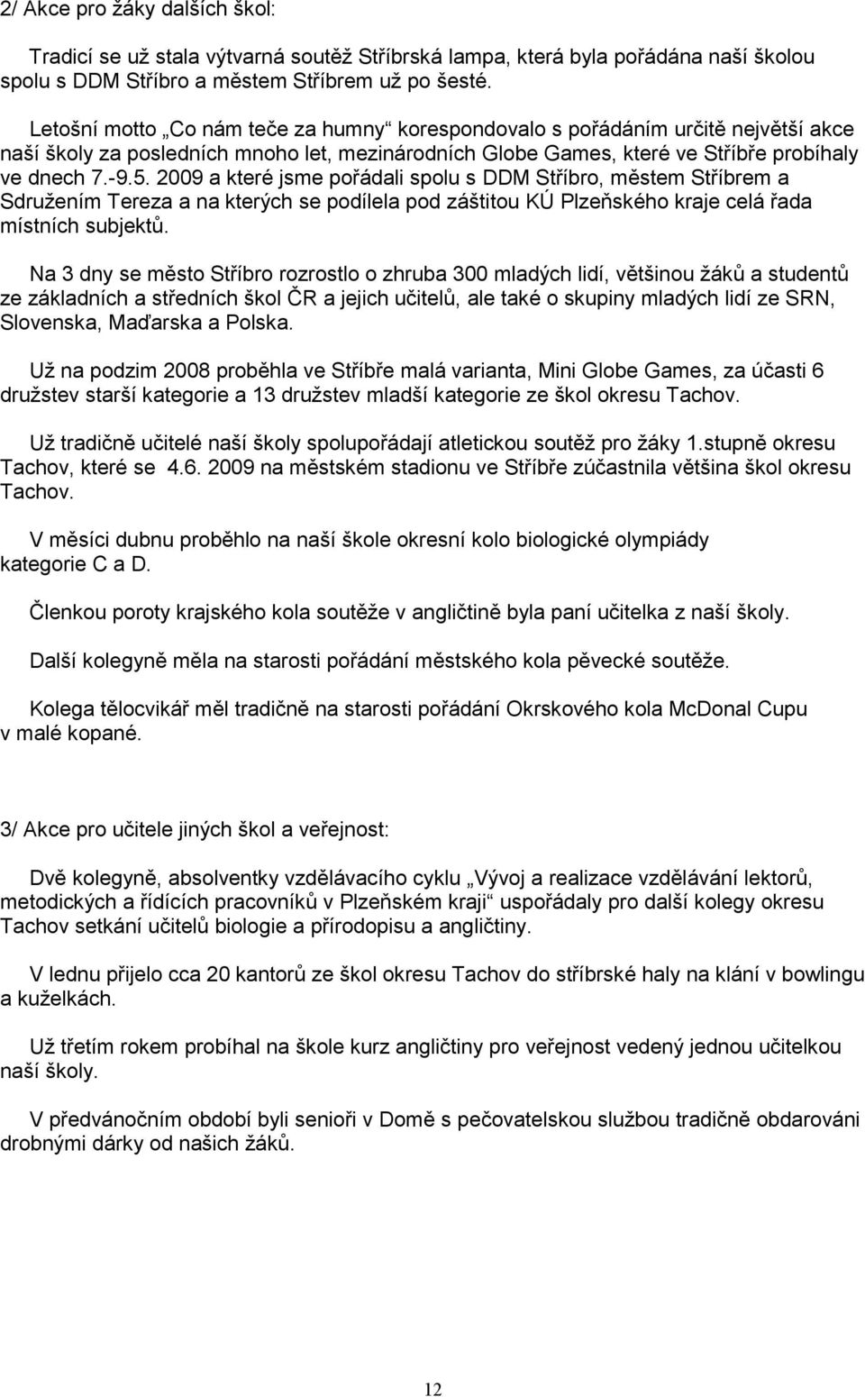 2009 a které jsme pořádali spolu s DDM Stříbro, městem Stříbrem a Sdružením Tereza a na kterých se podílela pod záštitou KÚ Plzeňského kraje celá řada místních subjektů.