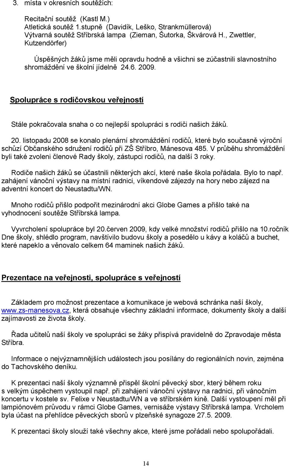 Spolupráce s rodičovskou veřejností Stále pokračovala snaha o co nejlepší spolupráci s rodiči našich žáků. 20.