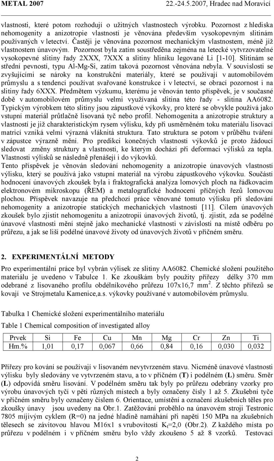 Častěji je věnována pozornost mechanickým vlastnostem, méně již vlastnostem únavovým.