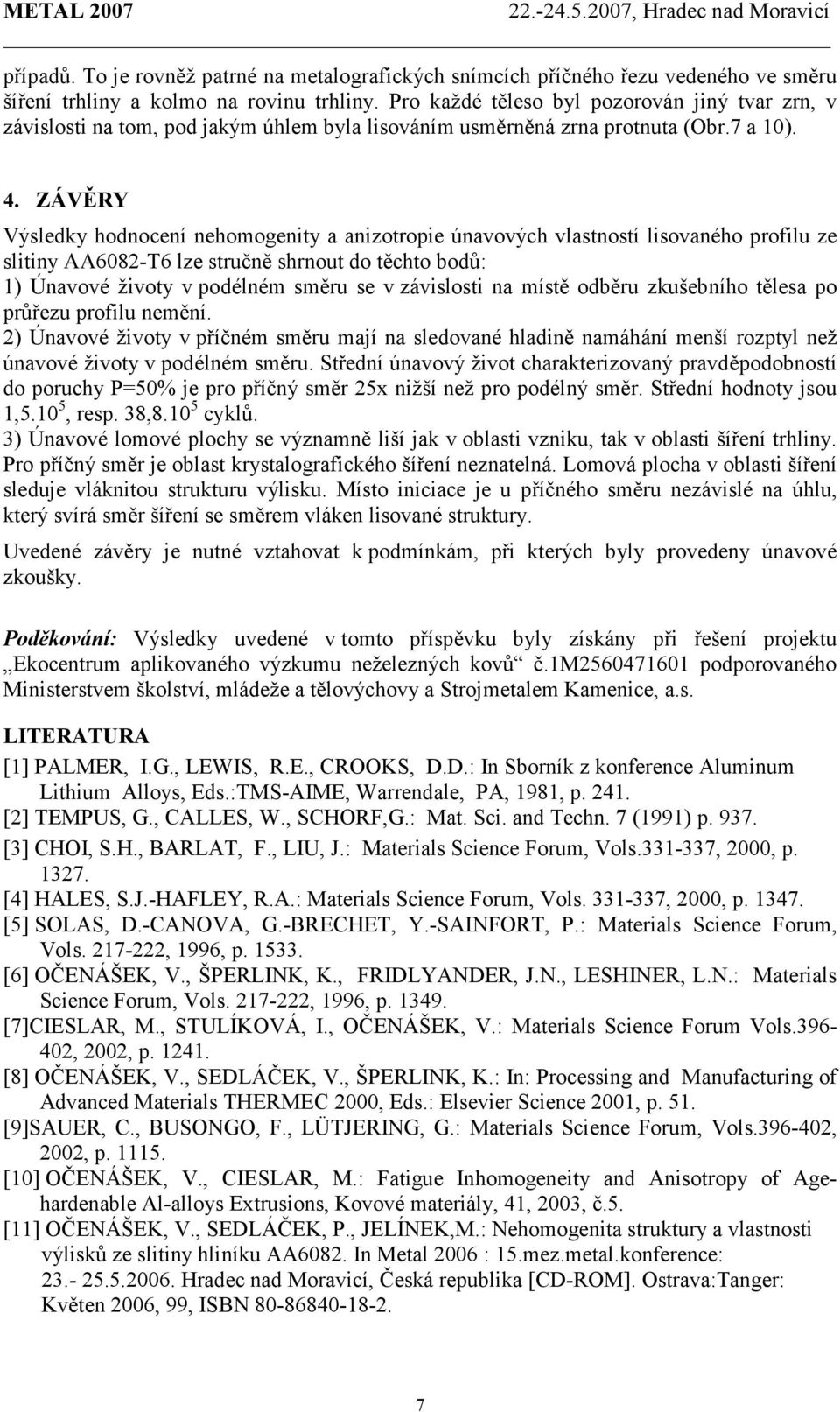 ZÁVĚRY Výsledky hodnocení nehomogenity a anizotropie únavových vlastností lisovaného profilu ze slitiny AA608-T6 lze stručně shrnout do těchto bodů: 1) Únavové životy v podélném směru se v závislosti