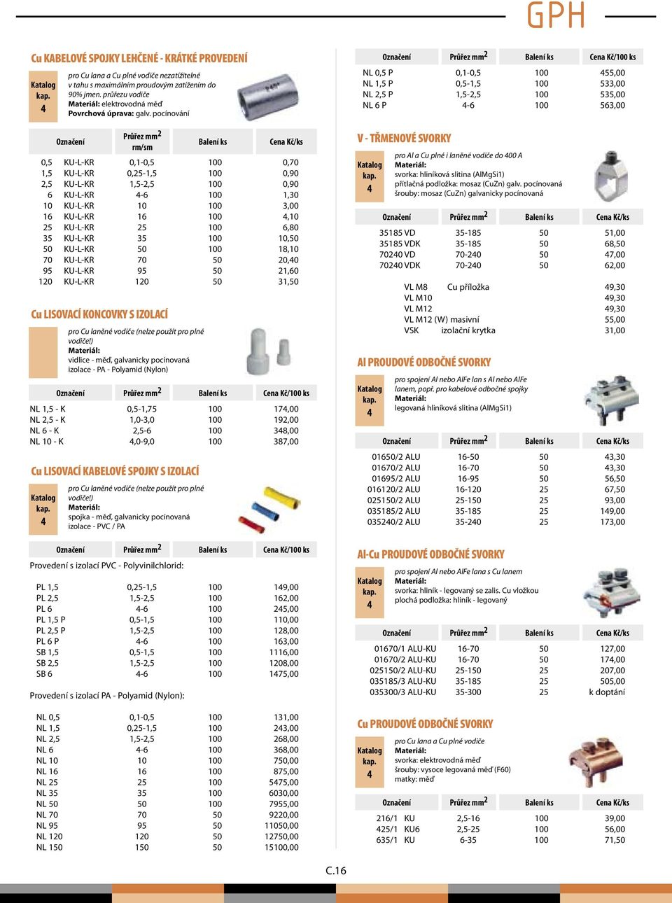 50 0 18, 70 KU-L-KR 70 50 20,0 5 KU-L-KR 5 50 21,60 120 KU-L-KR 120 50 31,50 Cu LISOVACÍ KONCOVKY S IZOLACÍ pro Cu laněné vodiče (nelze použít pro plné vodiče!