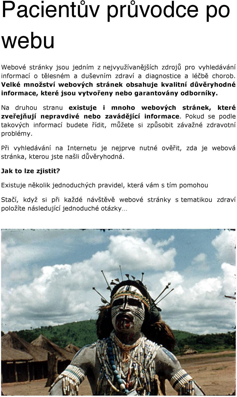 Na druhou stranu existuje i mnoho webových stránek, které zveřejňují nepravdivé nebo zavádějící informace.
