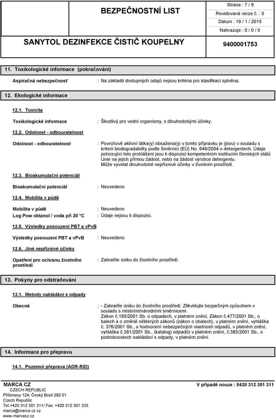 648/2004 o detergentech. Údaje potvrzující toto prohlášení jsou k dispozici kompetentním institucím členských států Unie na jejich přímou žádost, nebo na žádost výrobce detergentu.