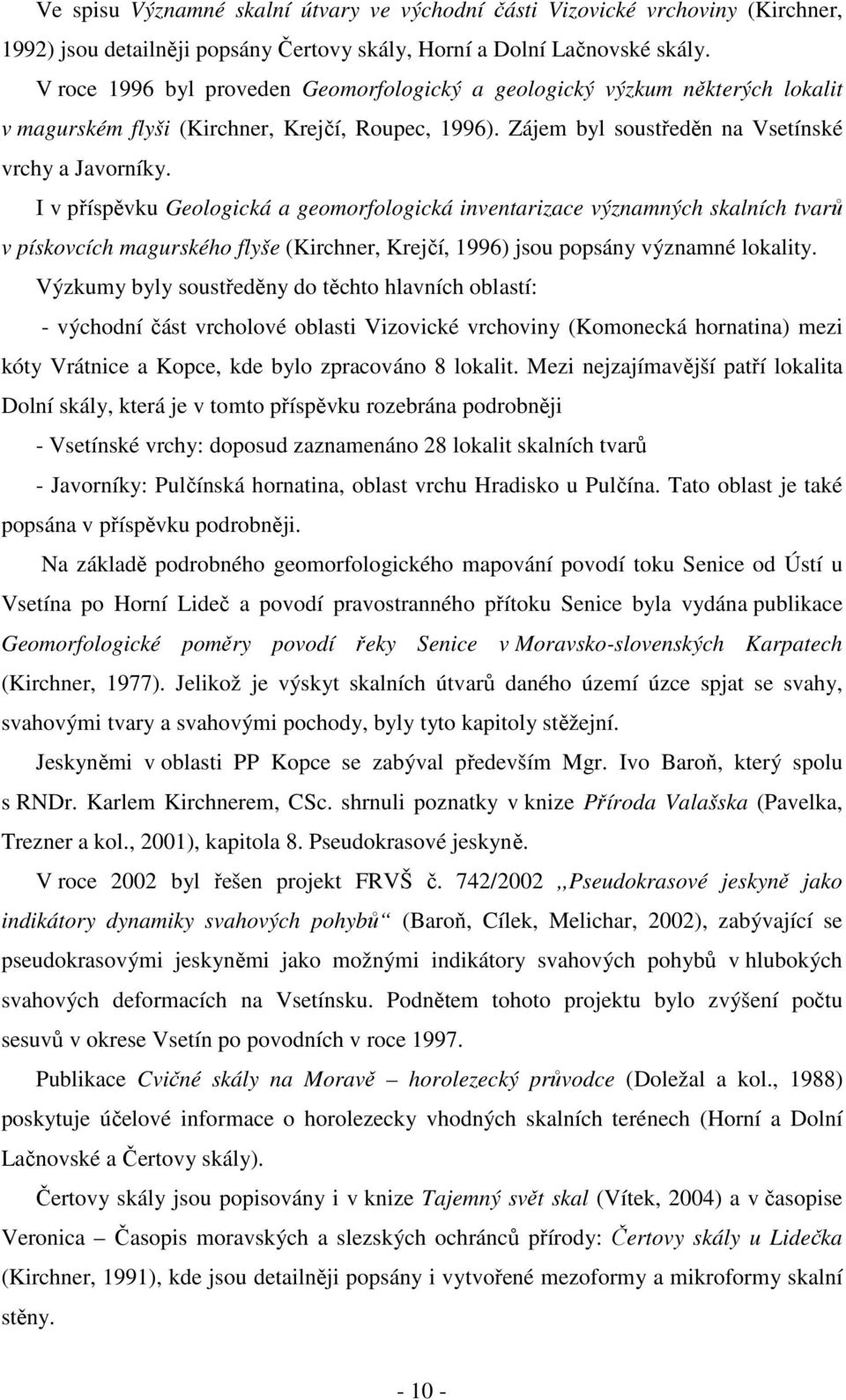 I v příspěvku Geologická a geomorfologická inventarizace významných skalních tvarů v pískovcích magurského flyše (Kirchner, Krejčí, 1996) jsou popsány významné lokality.