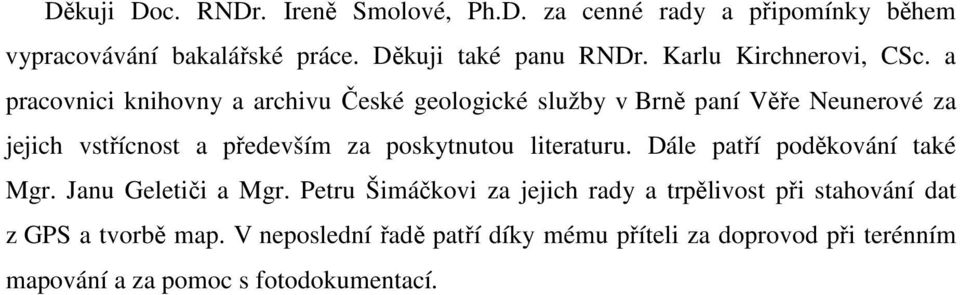 a pracovnici knihovny a archivu České geologické služby v Brně paní Věře Neunerové za jejich vstřícnost a především za poskytnutou