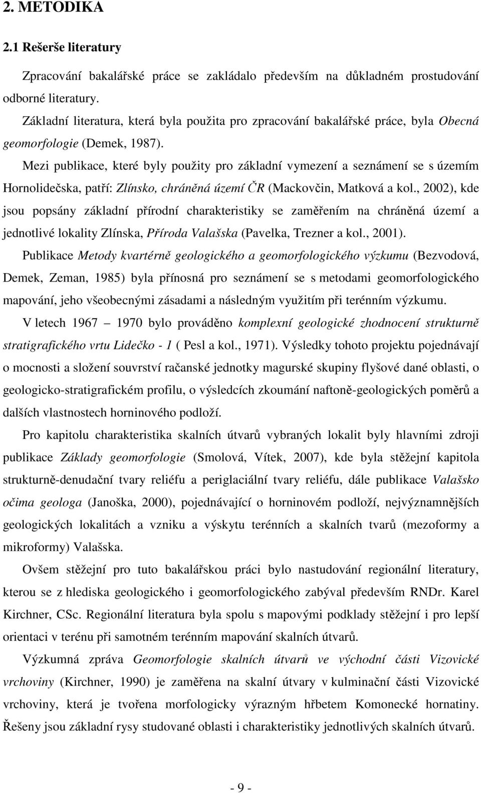 Mezi publikace, které byly použity pro základní vymezení a seznámení se s územím Hornolidečska, patří: Zlínsko, chráněná území ČR (Mackovčin, Matková a kol.