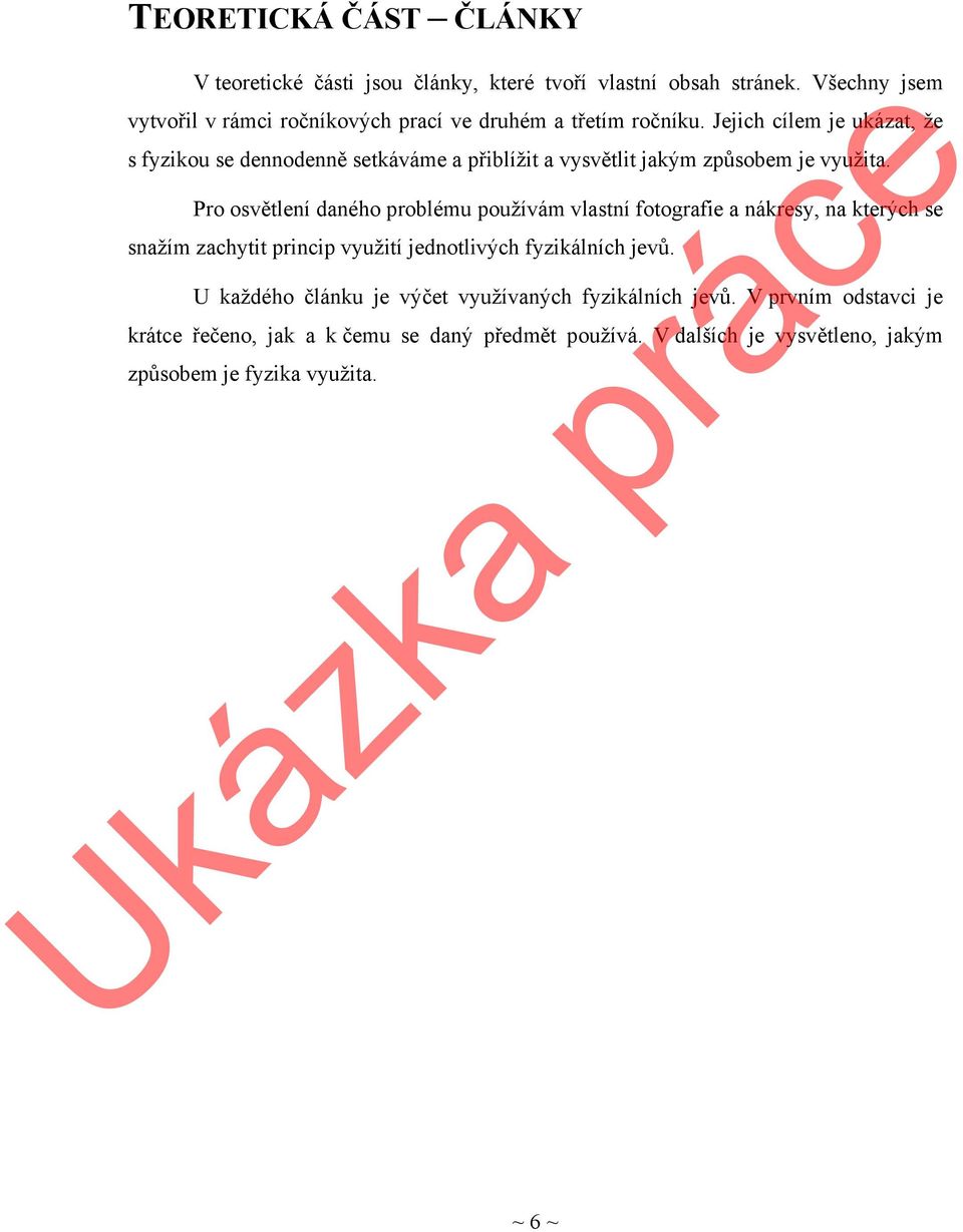 Jejich cílem je ukázat, že s fyzikou se dennodenně setkáváme a přiblížit a vysvětlit jakým způsobem je využita.