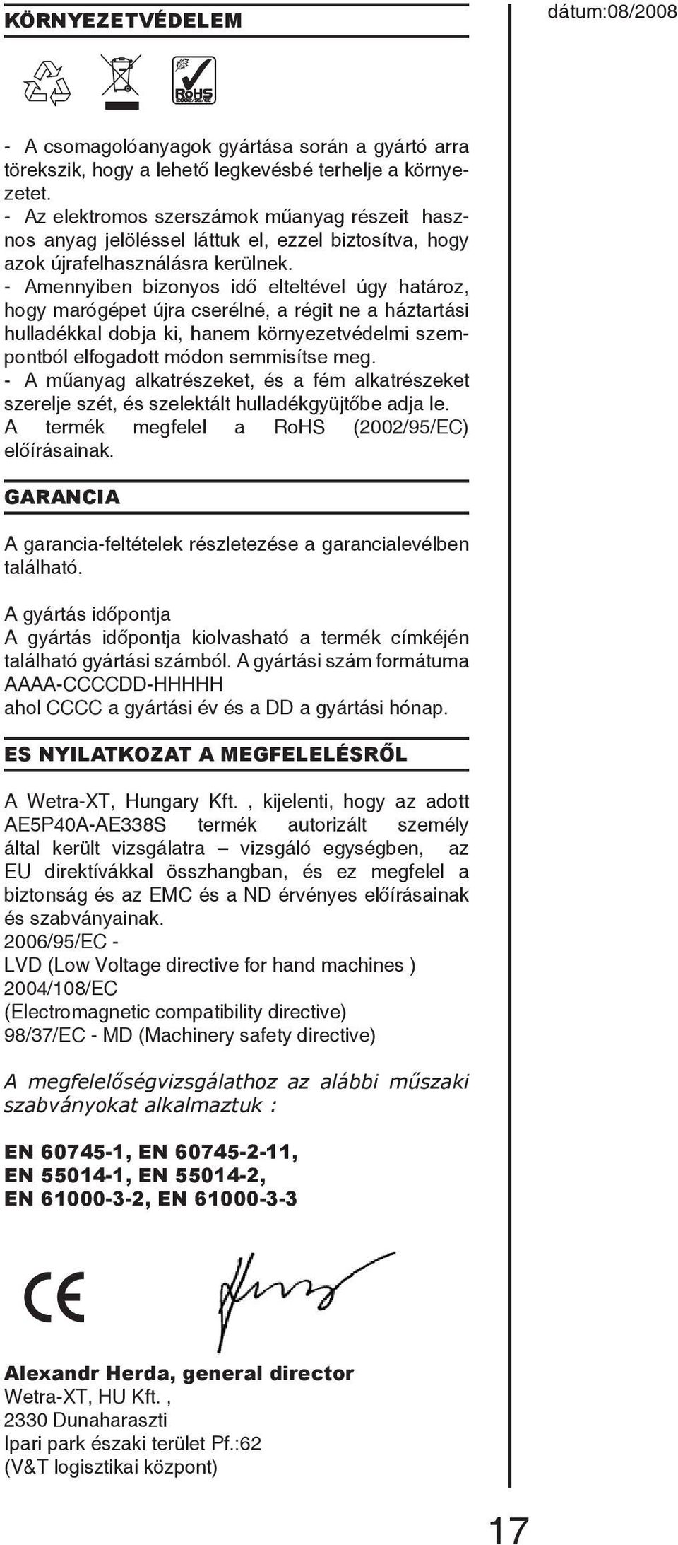 - Amennyiben bizonyos idő elteltével úgy határoz, hogy marógépet újra cserélné, a régit ne a háztartási hulladékkal dobja ki, hanem környezetvédelmi szempontból elfogadott módon semmisítse meg.